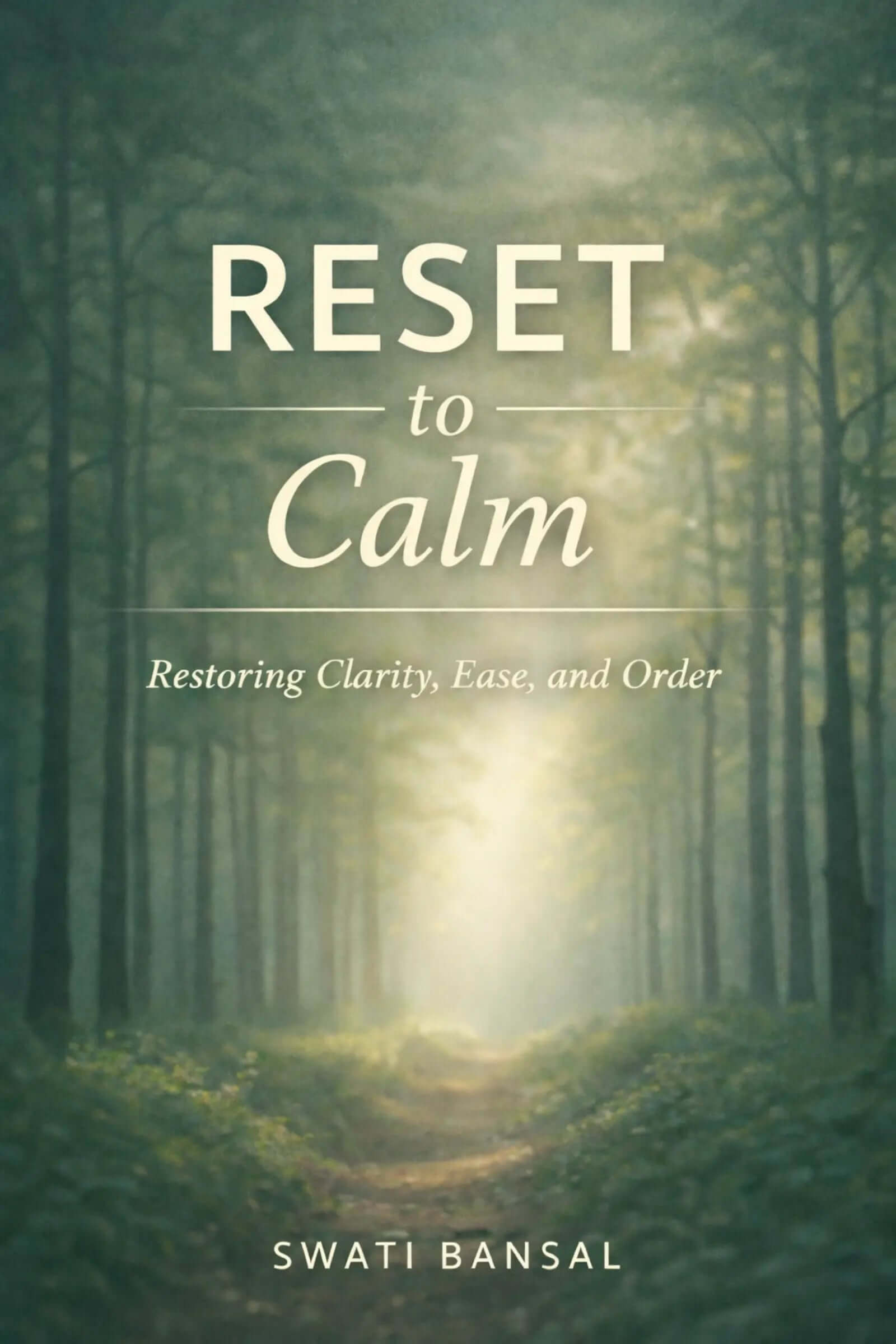 Reset to Calm: Restoring Clarity, Ease, and Order Swati Bansal