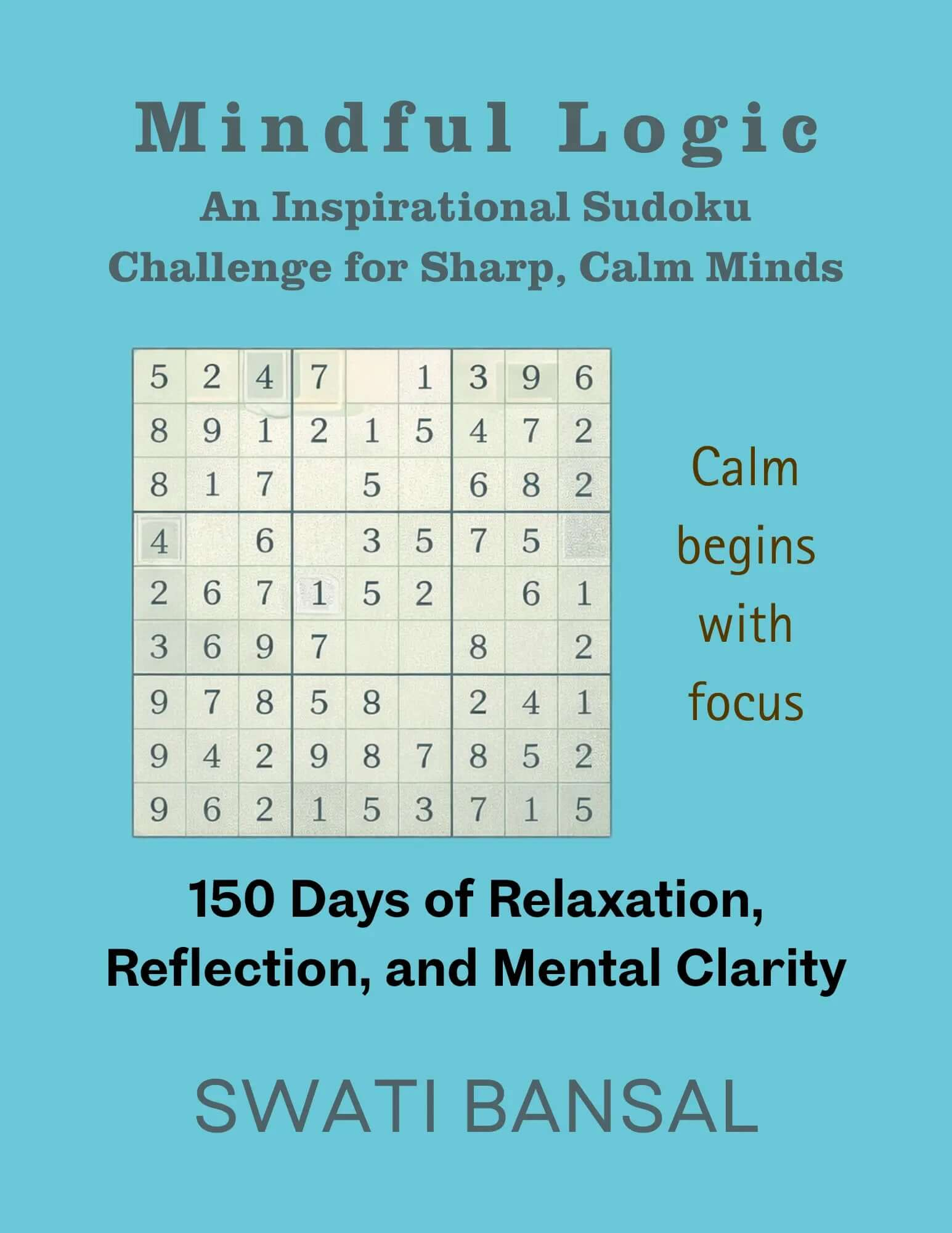 Mindful Logic: An Inspirational Sudoku Challenge for Sharp, Calm Minds Swati Bansal